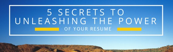 5 Secrets to Unleashing the Power of Your Resume